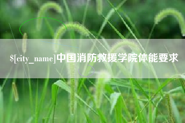 安吉中国消防救援学院体能要求