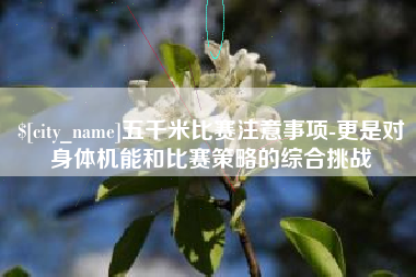 安吉五千米比赛注意事项-更是对身体机能和比赛策略的综合挑战