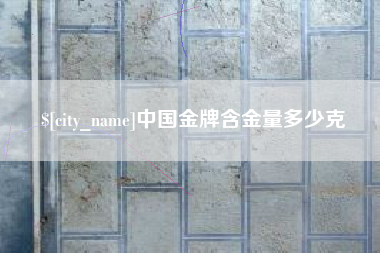 安吉中国金牌含金量多少克