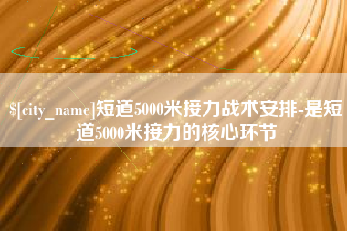 安吉短道5000米接力战术安排-是短道5000米接力的核心环节