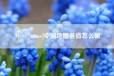 安吉中国地图各省怎么画