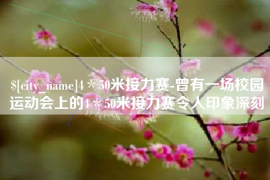 安吉4＊50米接力赛-曾有一场校园运动会上的4＊50米接力赛令人印象深刻