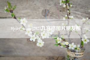 安吉2021九宫格图片朋友圈