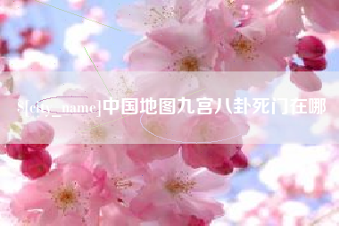 安吉中国地图九宫八卦死门在哪