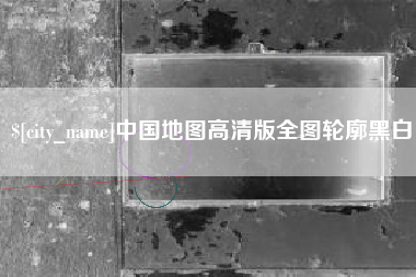 安吉中国地图高清版全图轮廓黑白