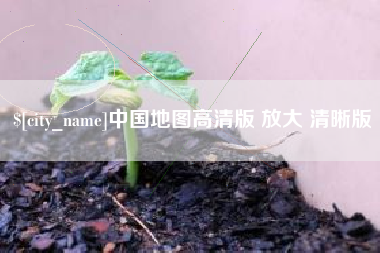 安吉中国地图高清版 放大 清晰版