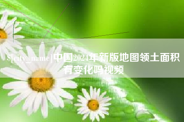 安吉中国2024年新版地图领土面积有变化吗视频