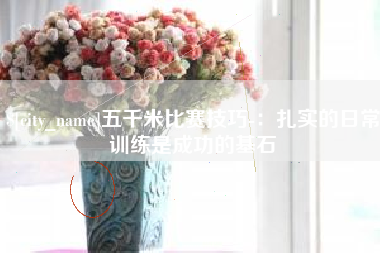安吉五千米比赛技巧-：扎实的日常训练是成功的基石