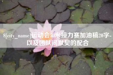安吉运动会50米接力赛加油稿20字-以及团队间默契的配合