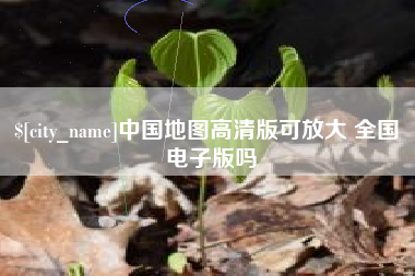 安吉中国地图高清版可放大 全国 电子版吗