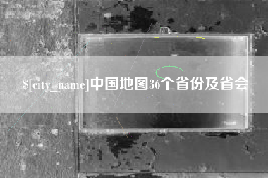 安吉中国地图36个省份及省会