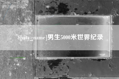 安吉男生5000米世界纪录